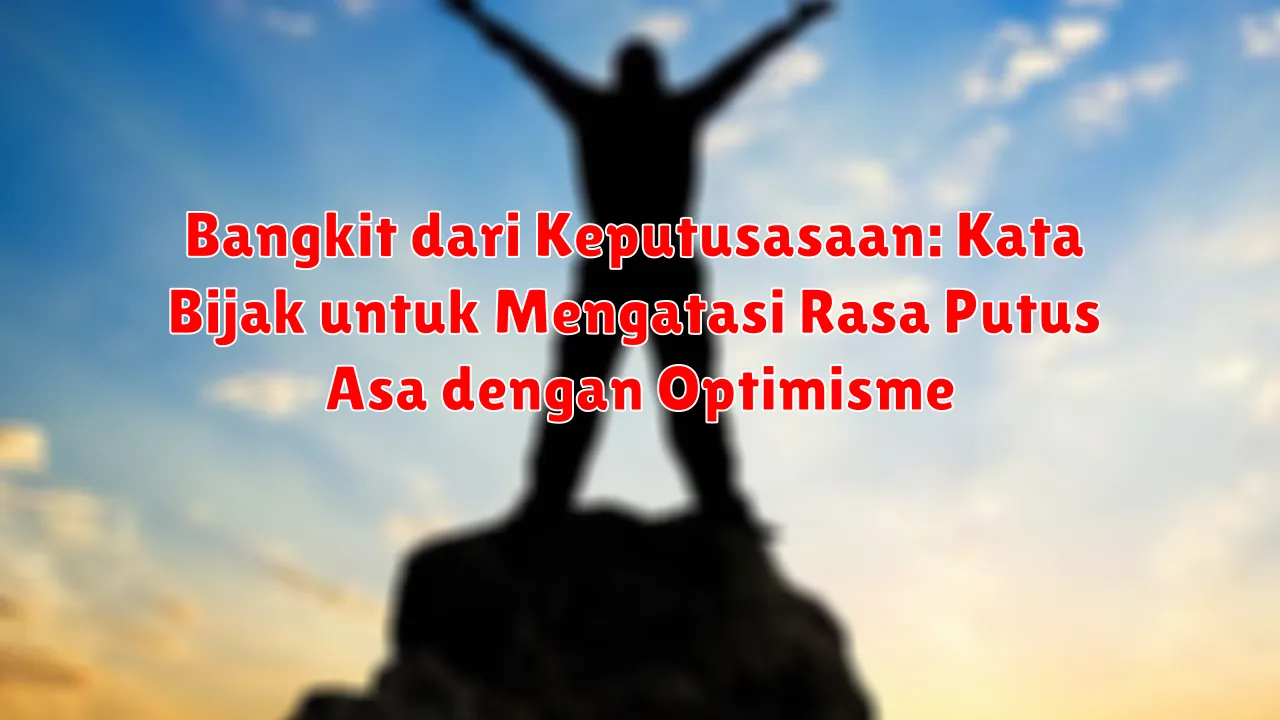 Bangkit dari Keputusasaan: Kata Bijak untuk Mengatasi Rasa Putus Asa dengan Optimisme Bangkit dari Keputusasaan: Kata Bijak untuk Mengatasi Rasa Putus Asa dengan Optimisme