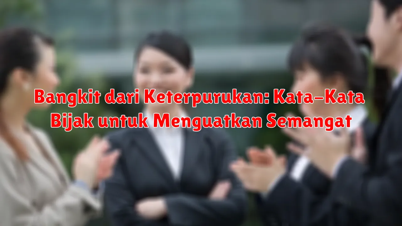 Bangkit dari Keterpurukan: Kata-Kata Bijak untuk Menguatkan Semangat Bangkit dari Keterpurukan: Kata-Kata Bijak untuk Menguatkan Semangat