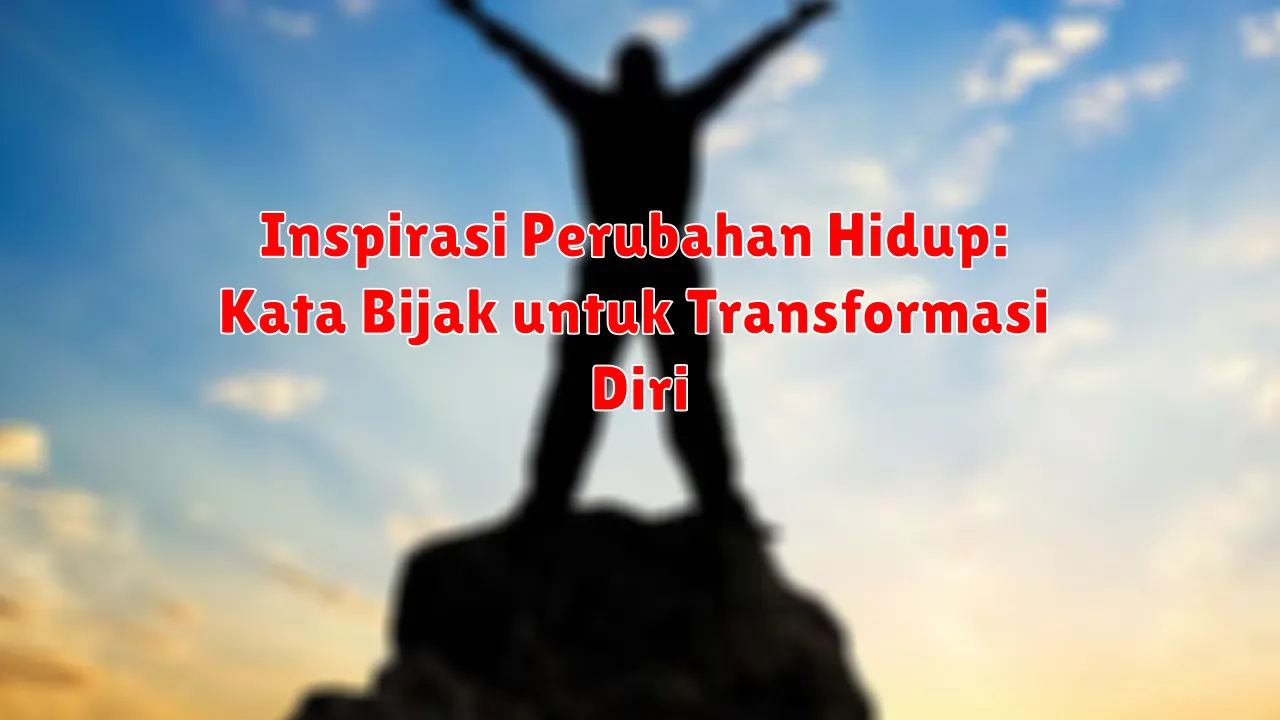 Inspirasi Perubahan Hidup: Kata Bijak untuk Transformasi Diri Inspirasi Perubahan Hidup: Kata Bijak untuk Transformasi Diri