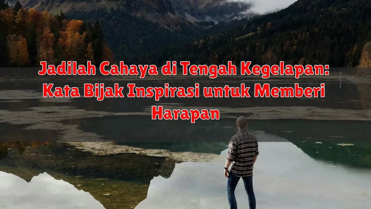 Jadilah Cahaya di Tengah Kegelapan: Kata Bijak Inspirasi untuk Memberi Harapan Jadilah Cahaya di Tengah Kegelapan: Kata Bijak Inspirasi untuk Memberi Harapan