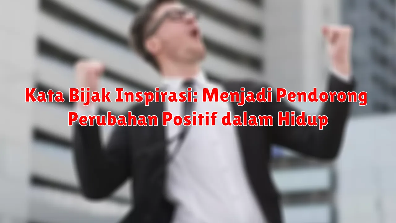 Kata Bijak Inspirasi: Menjadi Pendorong Perubahan Positif dalam Hidup Kata Bijak Inspirasi: Menjadi Pendorong Perubahan Positif dalam Hidup