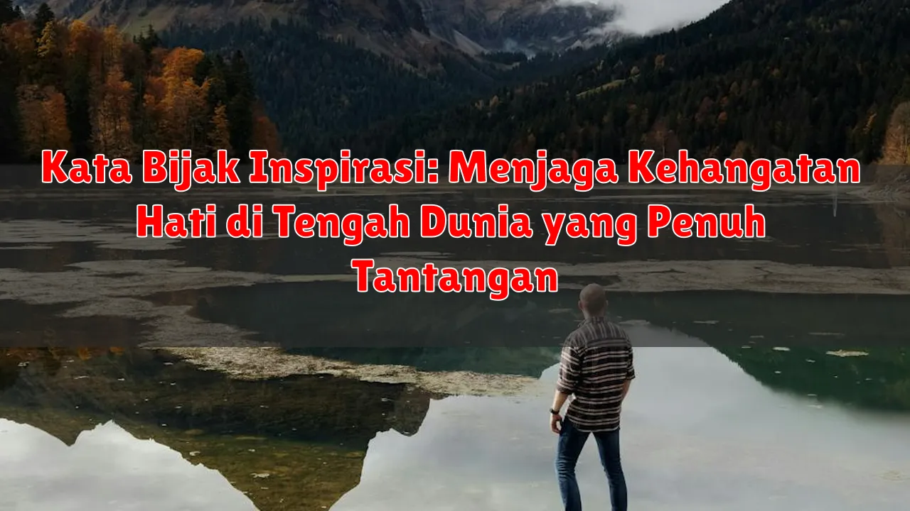 Kata Bijak Inspirasi: Menjaga Kehangatan Hati di Tengah Dunia yang Penuh Tantangan Kata Bijak Inspirasi: Menjaga Kehangatan Hati di Tengah Dunia yang Penuh Tantangan