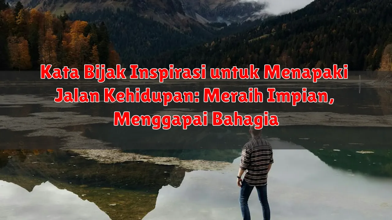Kata Bijak Inspirasi untuk Menapaki Jalan Kehidupan: Meraih Impian, Menggapai Bahagia Kata Bijak Inspirasi untuk Menapaki Jalan Kehidupan: Meraih Impian, Menggapai Bahagia