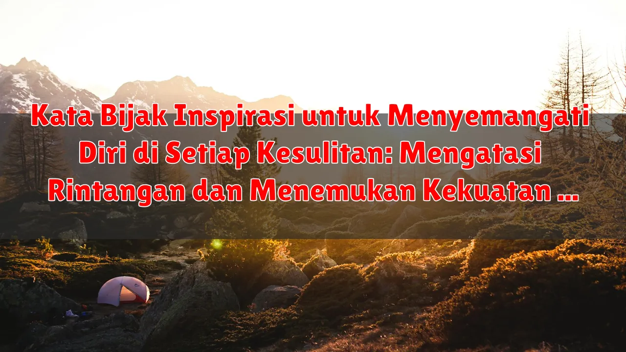 Kata Bijak Inspirasi untuk Menyemangati Diri di Setiap Kesulitan: Mengatasi Rintangan dan Menemukan Kekuatan Kata Bijak Inspirasi untuk Menyemangati Diri di Setiap Kesulitan: Mengatasi Rintangan dan Menemukan Kekuatan