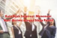 Kata Bijak Inspirasi: Menemani Hari-Harimu dengan Sikap Positif Kata Bijak Inspirasi: Menemani Hari-Harimu dengan Sikap Positif