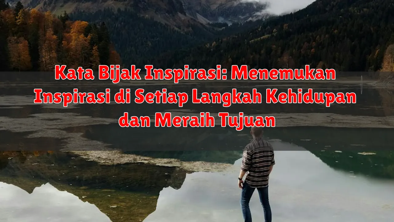 Kata Bijak Inspirasi: Menemukan Inspirasi di Setiap Langkah Kehidupan dan Meraih Tujuan Kata Bijak Inspirasi: Menemukan Inspirasi di Setiap Langkah Kehidupan dan Meraih Tujuan