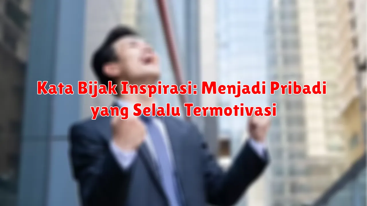 Kata Bijak Inspirasi: Menjadi Pribadi yang Selalu Termotivasi Kata Bijak Inspirasi: Menjadi Pribadi yang Selalu Termotivasi