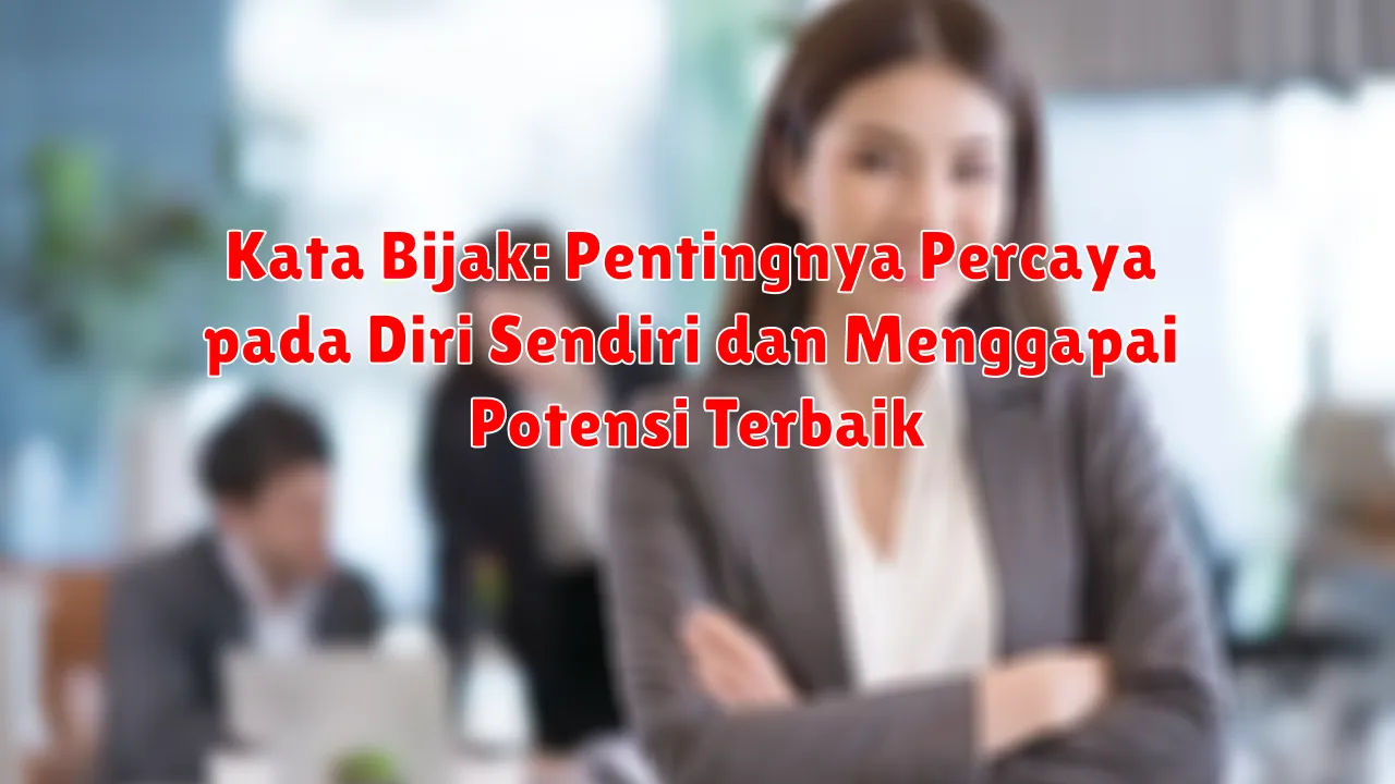 Kata Bijak: Pentingnya Percaya pada Diri Sendiri dan Menggapai Potensi Terbaik Kata Bijak: Pentingnya Percaya pada Diri Sendiri dan Menggapai Potensi Terbaik