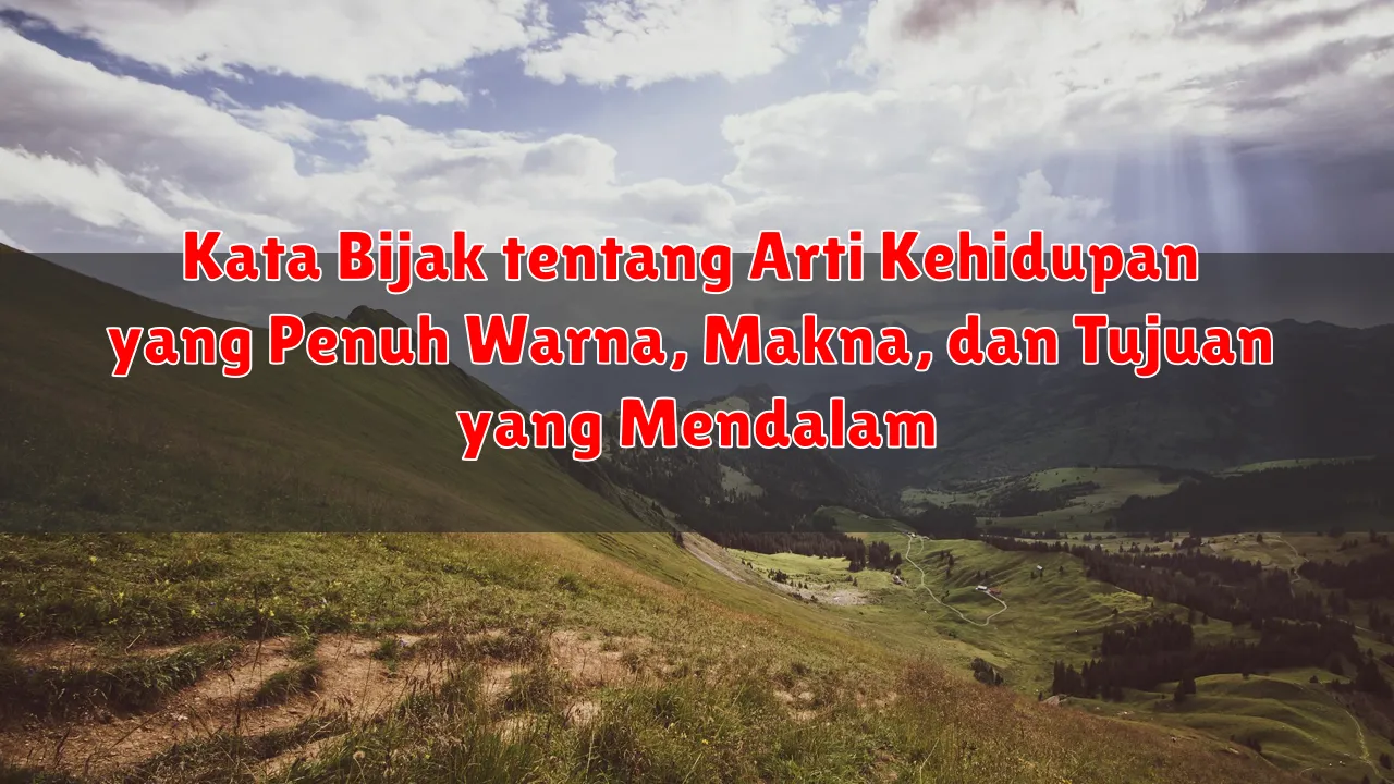 Kata Bijak tentang Arti Kehidupan yang Penuh Warna, Makna, dan Tujuan yang Mendalam Kata Bijak tentang Arti Kehidupan yang Penuh Warna, Makna, dan Tujuan yang Mendalam