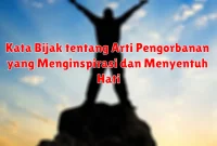 Kata Bijak tentang Arti Pengorbanan yang Menginspirasi dan Menyentuh Hati Kata Bijak tentang Arti Pengorbanan yang Menginspirasi dan Menyentuh Hati