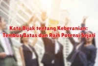 Kata Bijak tentang Keberanian: Tembus Batas dan Raih Potensi Sejati Kata Bijak tentang Keberanian: Tembus Batas dan Raih Potensi Sejati