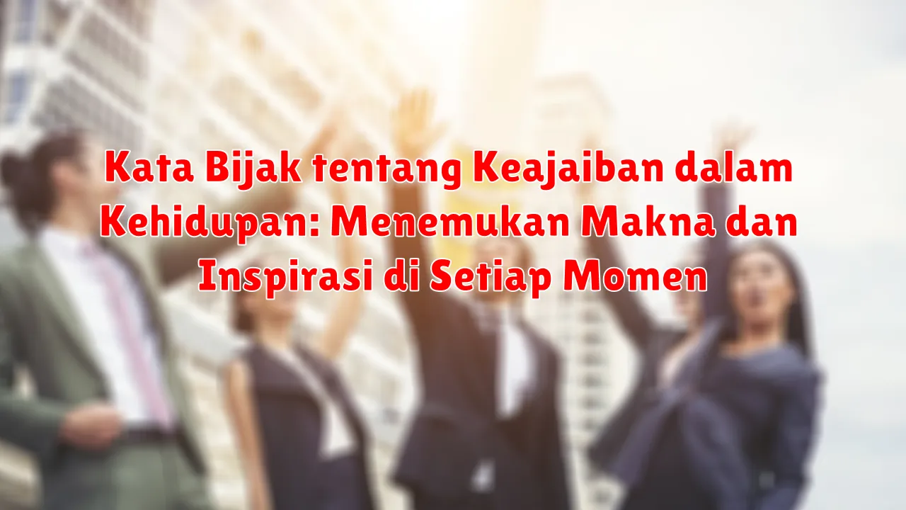 Kata Bijak tentang Keajaiban dalam Kehidupan: Menemukan Makna dan Inspirasi di Setiap Momen Kata Bijak tentang Keajaiban dalam Kehidupan: Menemukan Makna dan Inspirasi di Setiap Momen