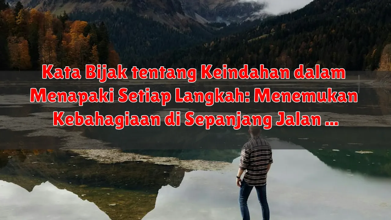 Kata Bijak tentang Keindahan dalam Menapaki Setiap Langkah: Menemukan Kebahagiaan di Sepanjang Jalan Kata Bijak tentang Keindahan dalam Menapaki Setiap Langkah: Menemukan Kebahagiaan di Sepanjang Jalan