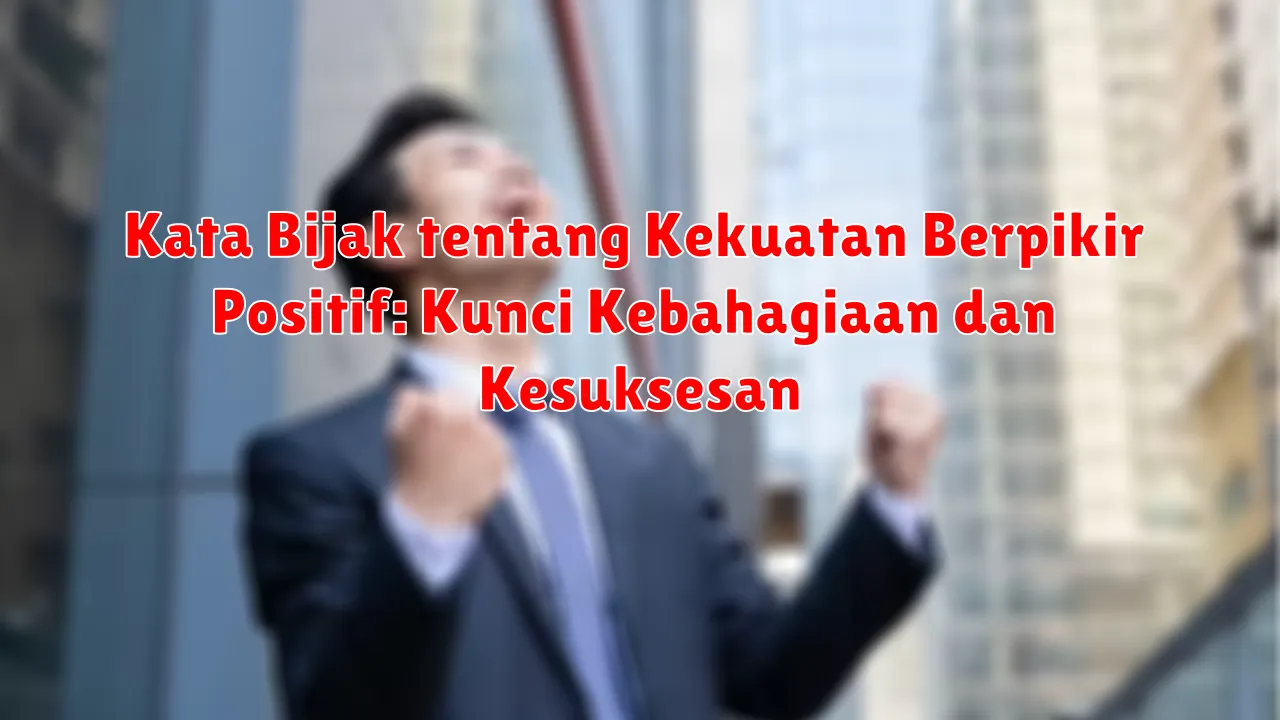 Kata Bijak tentang Kekuatan Berpikir Positif: Kunci Kebahagiaan dan Kesuksesan Kata Bijak tentang Kekuatan Berpikir Positif: Kunci Kebahagiaan dan Kesuksesan