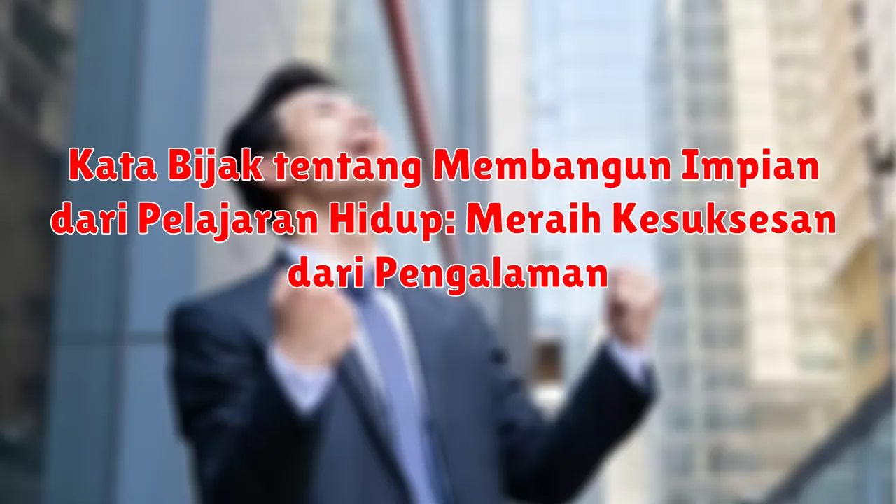Kata Bijak tentang Membangun Impian dari Pelajaran Hidup: Meraih Kesuksesan dari Pengalaman Kata Bijak tentang Membangun Impian dari Pelajaran Hidup: Meraih Kesuksesan dari Pengalaman