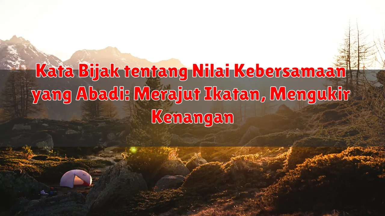 Kata Bijak tentang Nilai Kebersamaan yang Abadi: Merajut Ikatan, Mengukir Kenangan Kata Bijak tentang Nilai Kebersamaan yang Abadi: Merajut Ikatan, Mengukir Kenangan