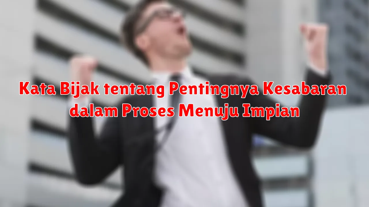 Kata Bijak tentang Pentingnya Kesabaran dalam Proses Menuju Impian Kata Bijak tentang Pentingnya Kesabaran dalam Proses Menuju Impian