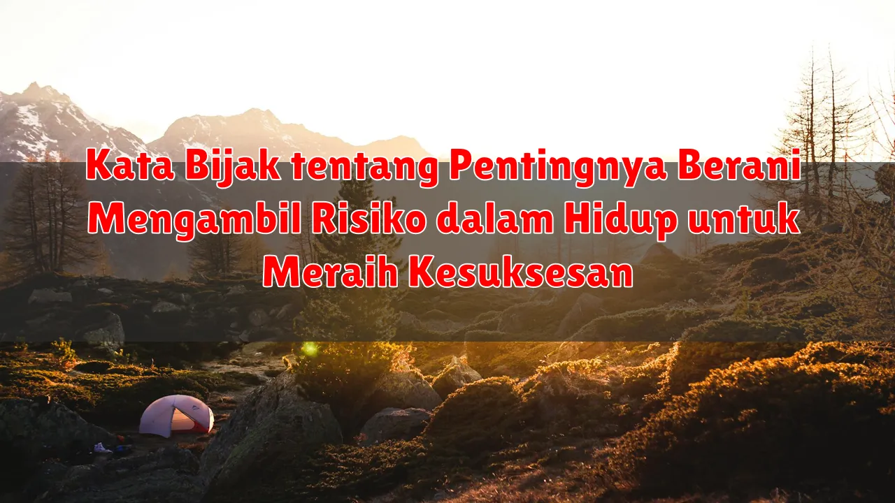 Kata Bijak tentang Pentingnya Berani Mengambil Risiko dalam Hidup untuk Meraih Kesuksesan Kata Bijak tentang Pentingnya Berani Mengambil Risiko dalam Hidup untuk Meraih Kesuksesan