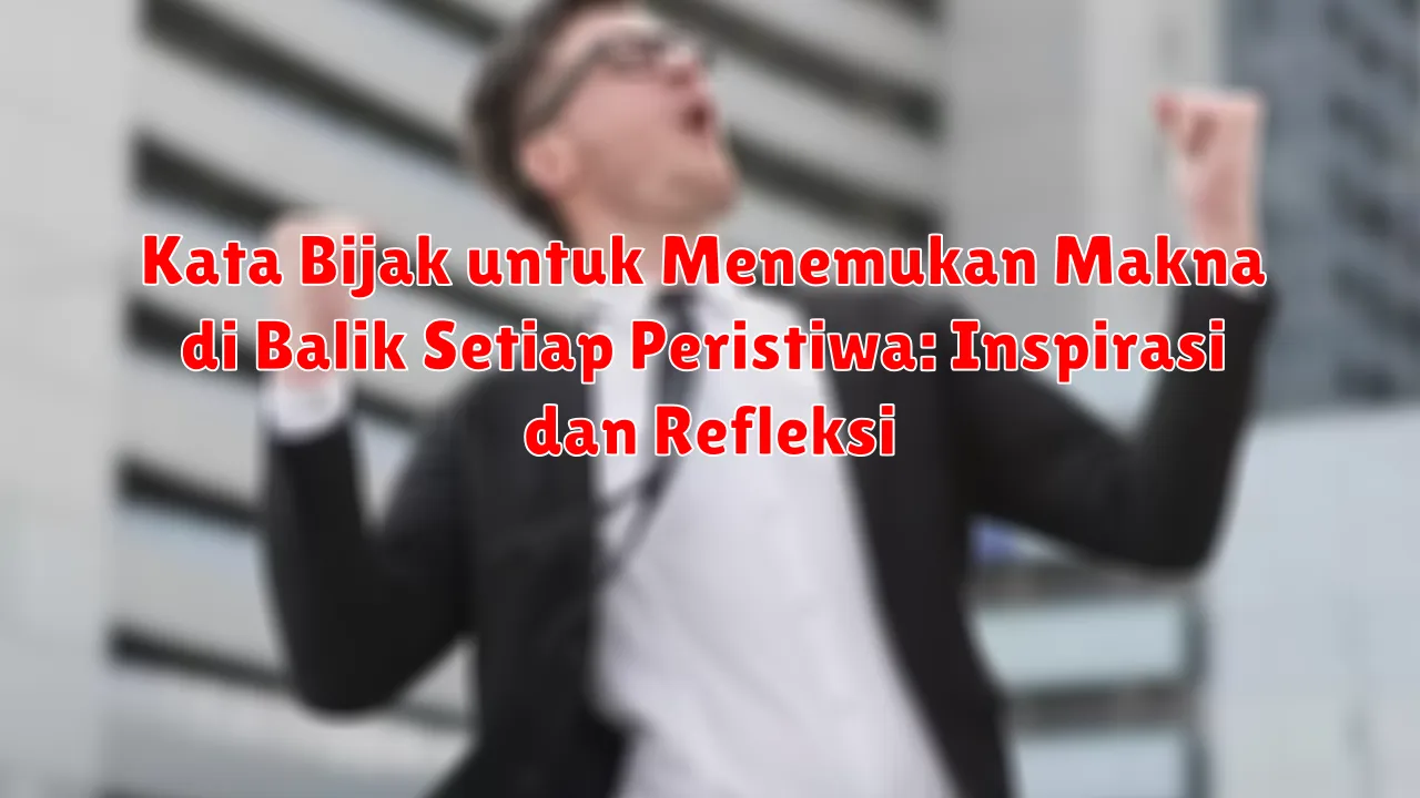 Kata Bijak untuk Menemukan Makna di Balik Setiap Peristiwa: Inspirasi dan Refleksi Kata Bijak untuk Menemukan Makna di Balik Setiap Peristiwa: Inspirasi dan Refleksi