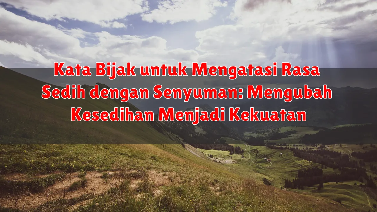 Kata Bijak untuk Mengatasi Rasa Sedih dengan Senyuman: Mengubah Kesedihan Menjadi Kekuatan Kata Bijak untuk Mengatasi Rasa Sedih dengan Senyuman: Mengubah Kesedihan Menjadi Kekuatan