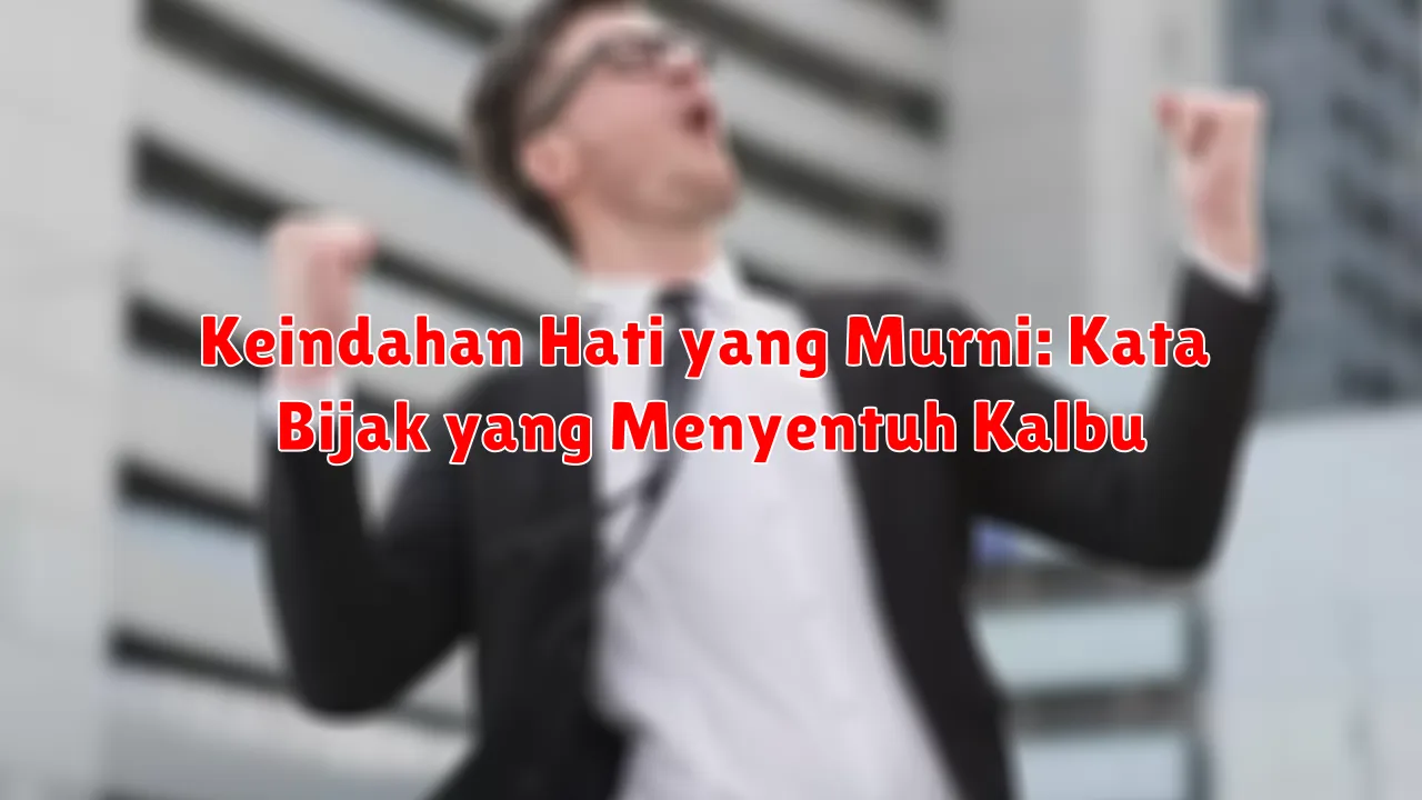 Keindahan Hati yang Murni: Kata Bijak yang Menyentuh Kalbu Keindahan Hati yang Murni: Kata Bijak yang Menyentuh Kalbu