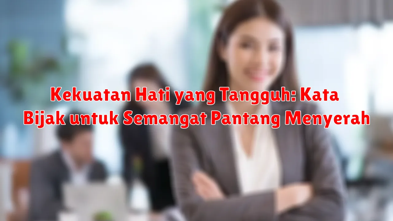 Kekuatan Hati yang Tangguh: Kata Bijak untuk Semangat Pantang Menyerah Kekuatan Hati yang Tangguh: Kata Bijak untuk Semangat Pantang Menyerah