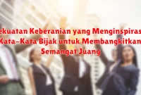 Kekuatan Keberanian yang Menginspirasi: Kata-Kata Bijak untuk Membangkitkan Semangat Juang Kekuatan Keberanian yang Menginspirasi: Kata-Kata Bijak untuk Membangkitkan Semangat Juang