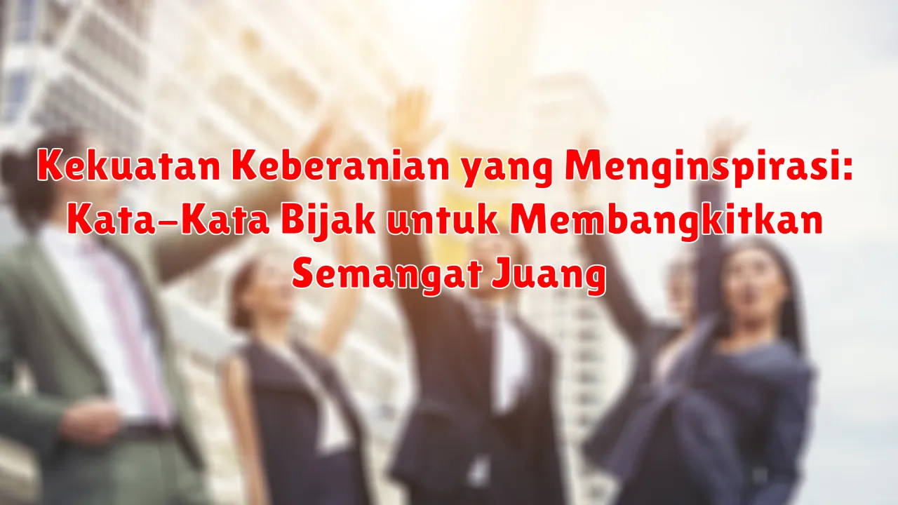 Kekuatan Keberanian yang Menginspirasi: Kata-Kata Bijak untuk Membangkitkan Semangat Juang Kekuatan Keberanian yang Menginspirasi: Kata-Kata Bijak untuk Membangkitkan Semangat Juang