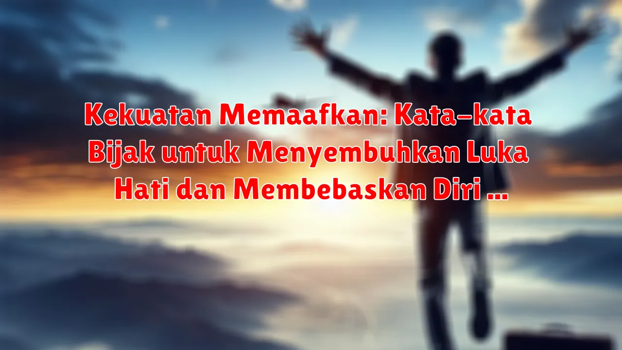Kekuatan Memaafkan: Kata-kata Bijak untuk Menyembuhkan Luka Hati dan Membebaskan Diri Kekuatan Memaafkan: Kata-kata Bijak untuk Menyembuhkan Luka Hati dan Membebaskan Diri