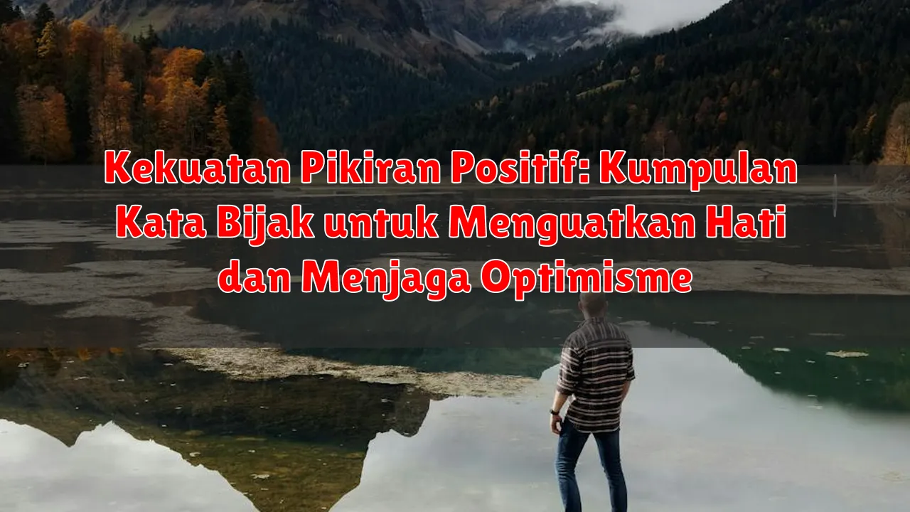 Kekuatan Pikiran Positif: Kumpulan Kata Bijak untuk Menguatkan Hati dan Menjaga Optimisme Kekuatan Pikiran Positif: Kumpulan Kata Bijak untuk Menguatkan Hati dan Menjaga Optimisme