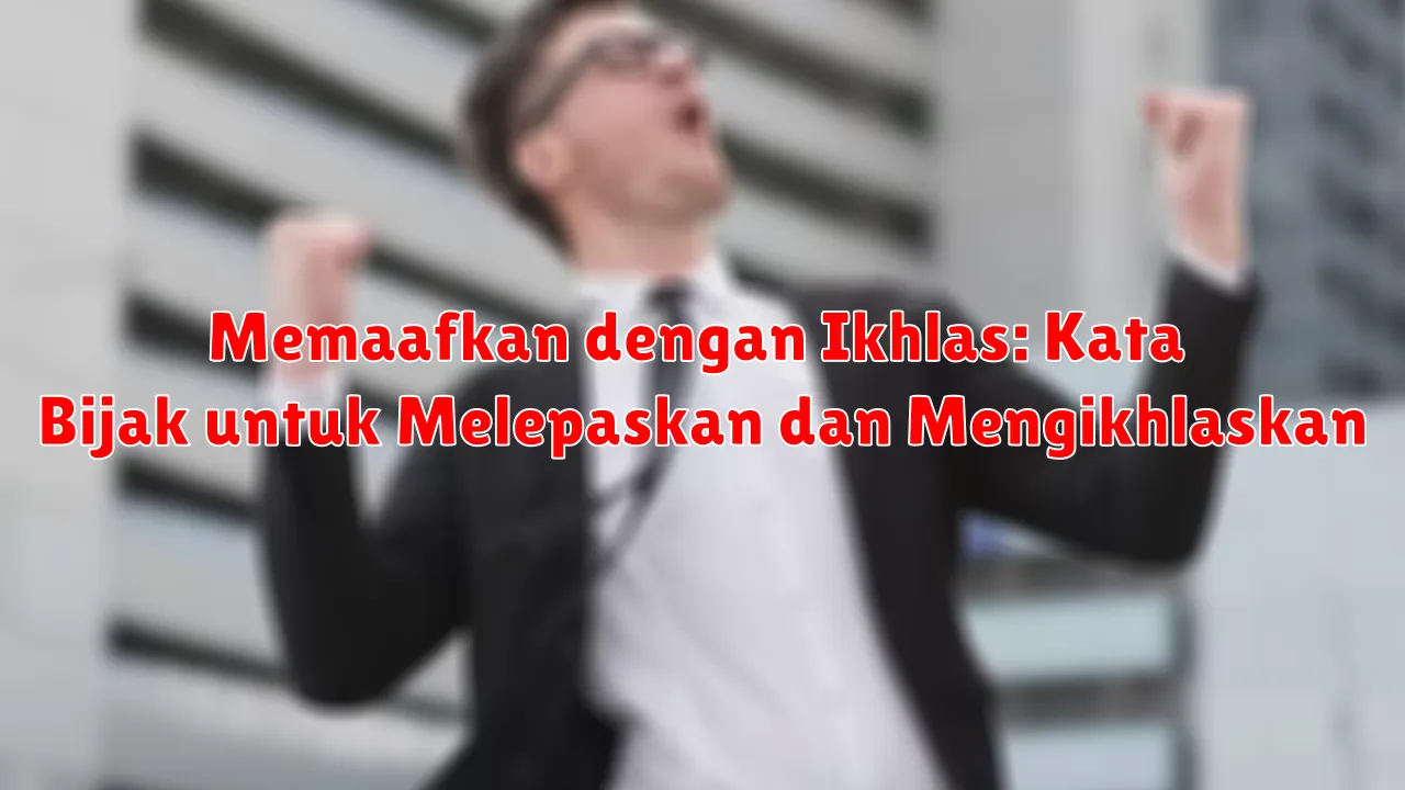 Memaafkan dengan Ikhlas: Kata Bijak untuk Melepaskan dan Mengikhlaskan Memaafkan dengan Ikhlas: Kata Bijak untuk Melepaskan dan Mengikhlaskan