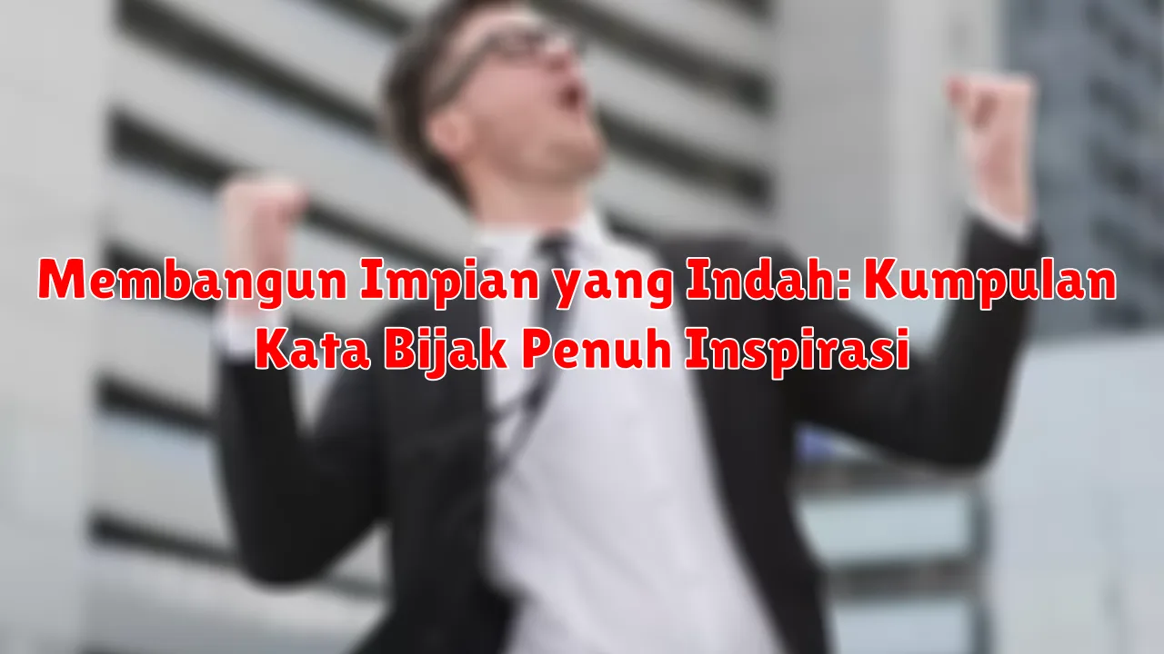 Membangun Impian yang Indah: Kumpulan Kata Bijak Penuh Inspirasi Membangun Impian yang Indah: Kumpulan Kata Bijak Penuh Inspirasi
