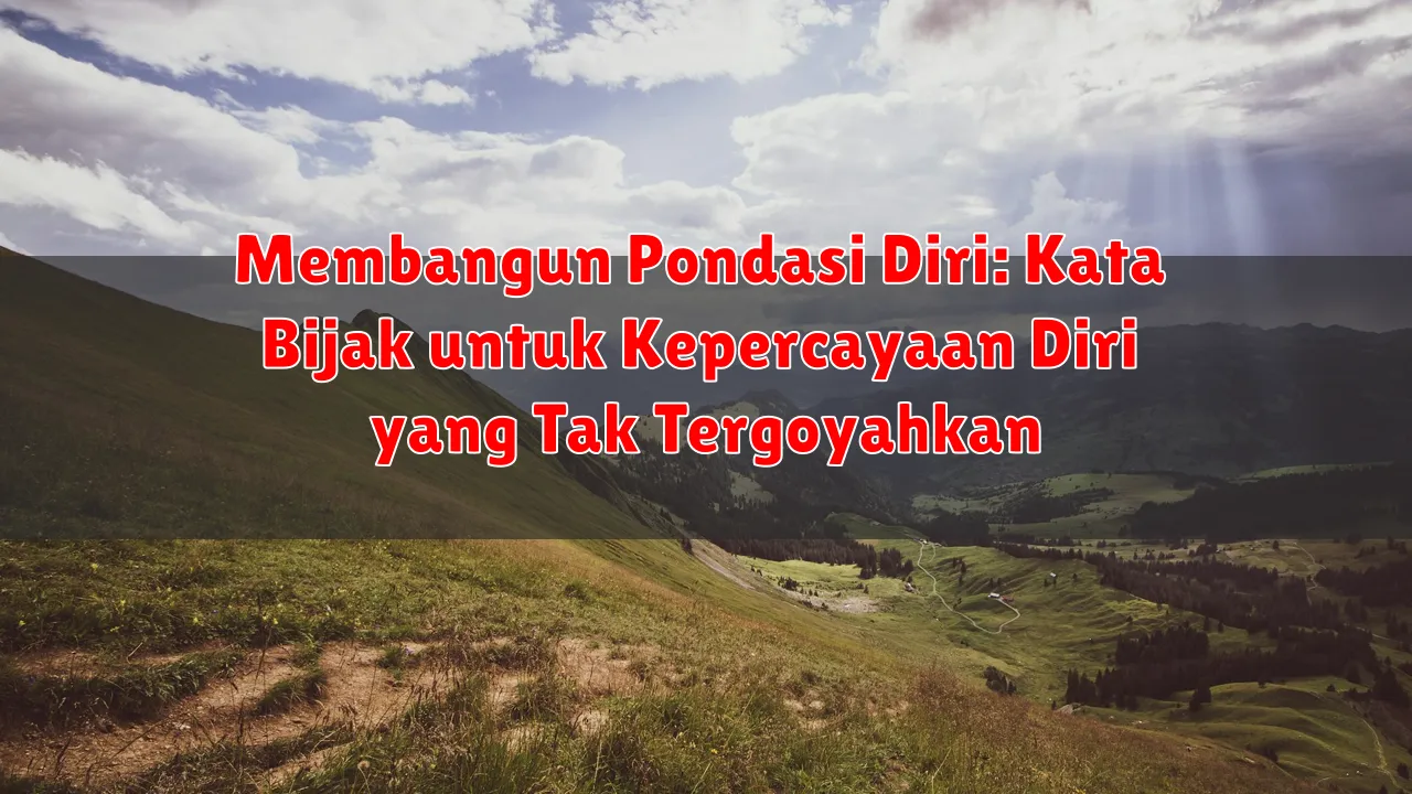Membangun Pondasi Diri: Kata Bijak untuk Kepercayaan Diri yang Tak Tergoyahkan Membangun Pondasi Diri: Kata Bijak untuk Kepercayaan Diri yang Tak Tergoyahkan