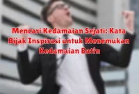 Mencari Kedamaian Sejati: Kata Bijak Inspirasi untuk Menemukan Kedamaian Batin Mencari Kedamaian Sejati: Kata Bijak Inspirasi untuk Menemukan Kedamaian Batin