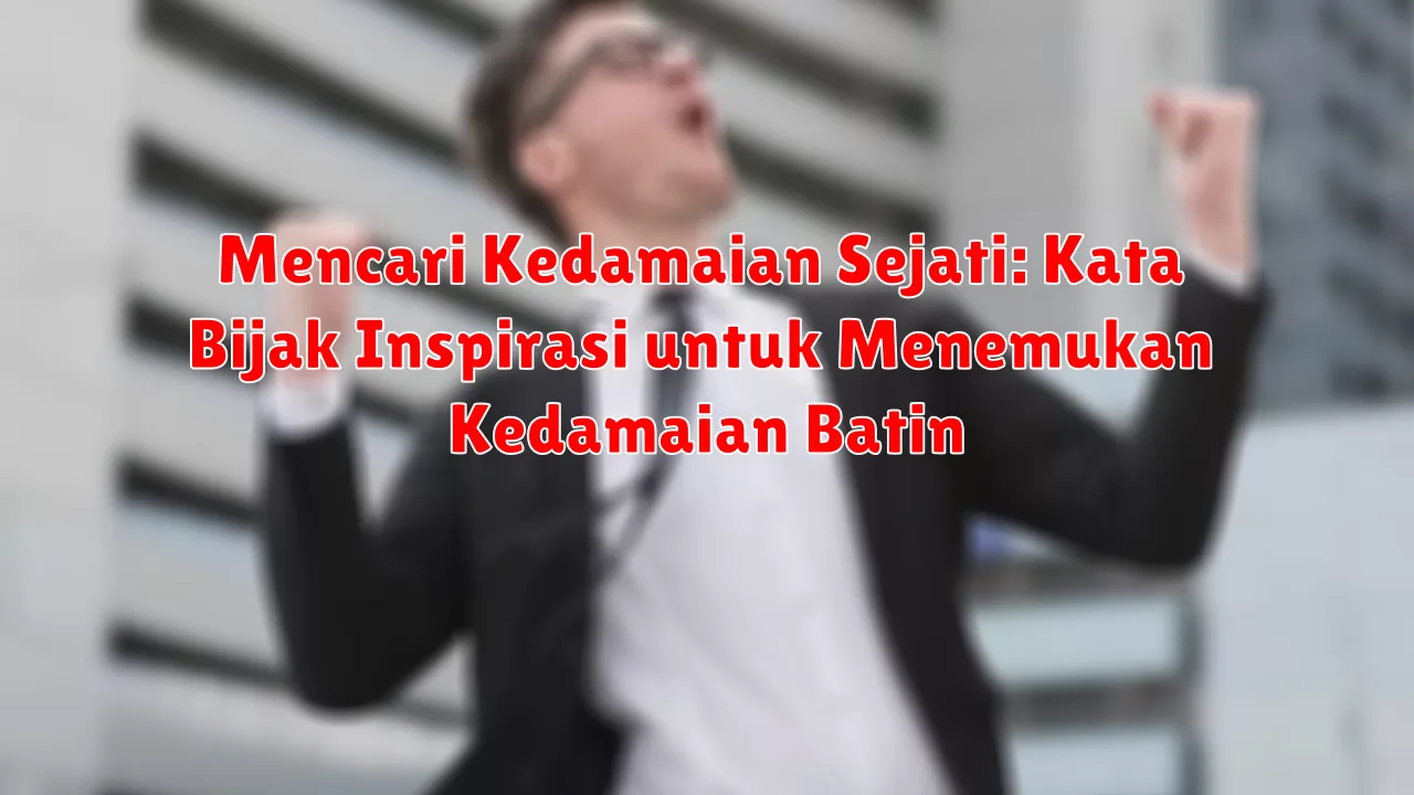 Mencari Kedamaian Sejati: Kata Bijak Inspirasi untuk Menemukan Kedamaian Batin Mencari Kedamaian Sejati: Kata Bijak Inspirasi untuk Menemukan Kedamaian Batin
