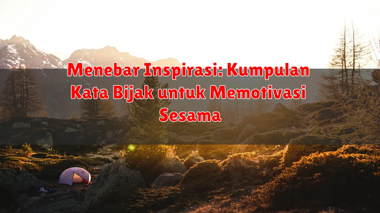 Menebar Inspirasi: Kumpulan Kata Bijak untuk Memotivasi Sesama Menebar Inspirasi: Kumpulan Kata Bijak untuk Memotivasi Sesama
