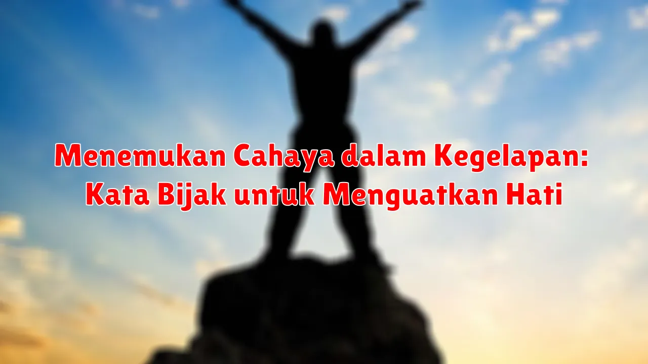 Menemukan Cahaya dalam Kegelapan: Kata Bijak untuk Menguatkan Hati Menemukan Cahaya dalam Kegelapan: Kata Bijak untuk Menguatkan Hati