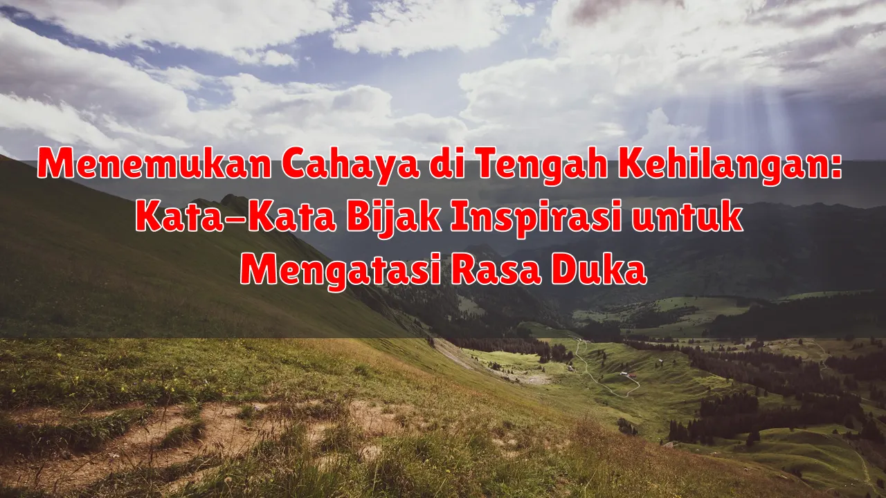 Menemukan Cahaya di Tengah Kehilangan: Kata-Kata Bijak Inspirasi untuk Mengatasi Rasa Duka Menemukan Cahaya di Tengah Kehilangan: Kata-Kata Bijak Inspirasi untuk Mengatasi Rasa Duka