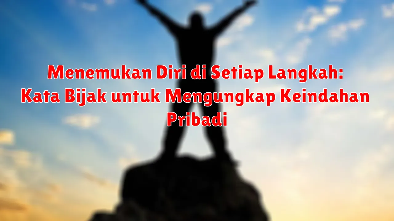 Menemukan Diri di Setiap Langkah: Kata Bijak untuk Mengungkap Keindahan Pribadi Menemukan Diri di Setiap Langkah: Kata Bijak untuk Mengungkap Keindahan Pribadi