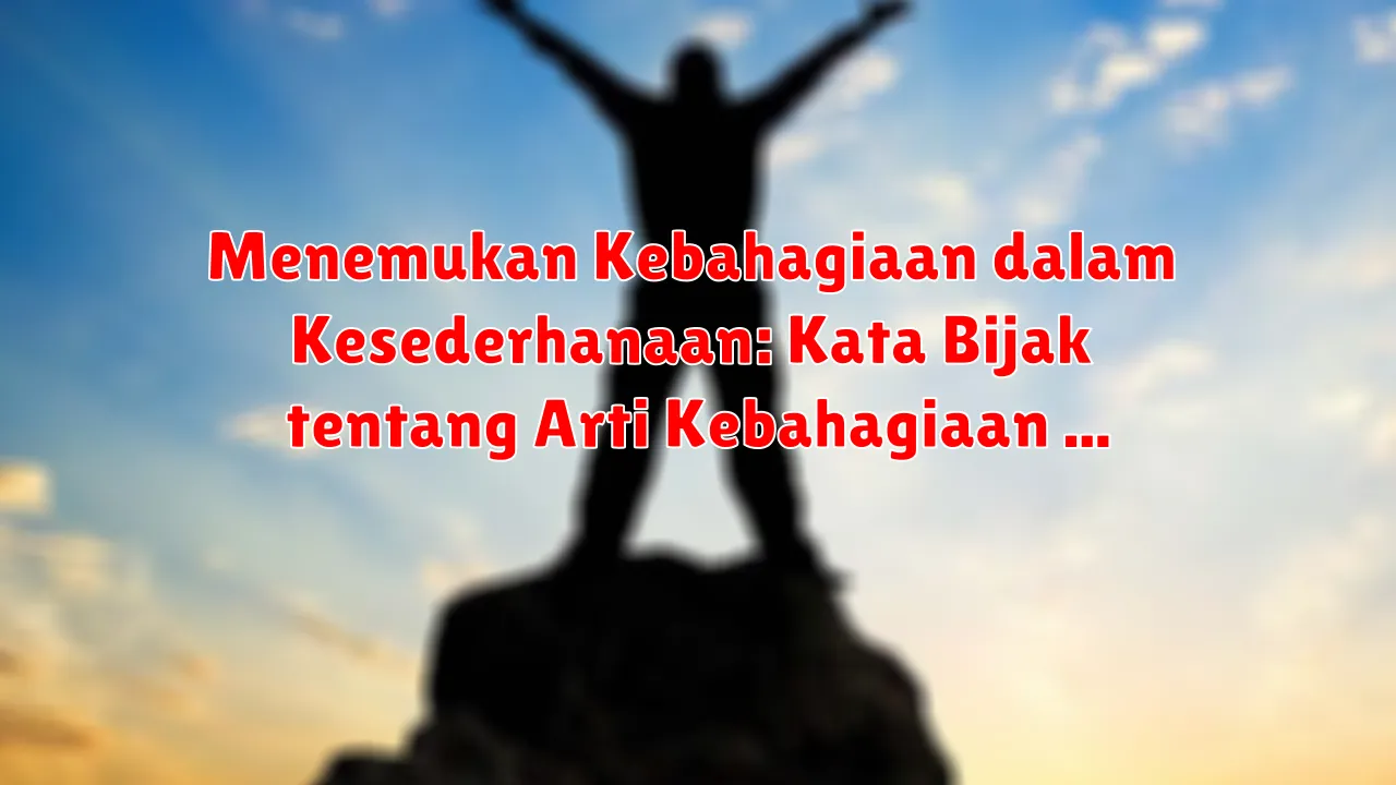 Menemukan Kebahagiaan dalam Kesederhanaan: Kata Bijak tentang Arti Kebahagiaan Sejati Menemukan Kebahagiaan dalam Kesederhanaan: Kata Bijak tentang Arti Kebahagiaan Sejati