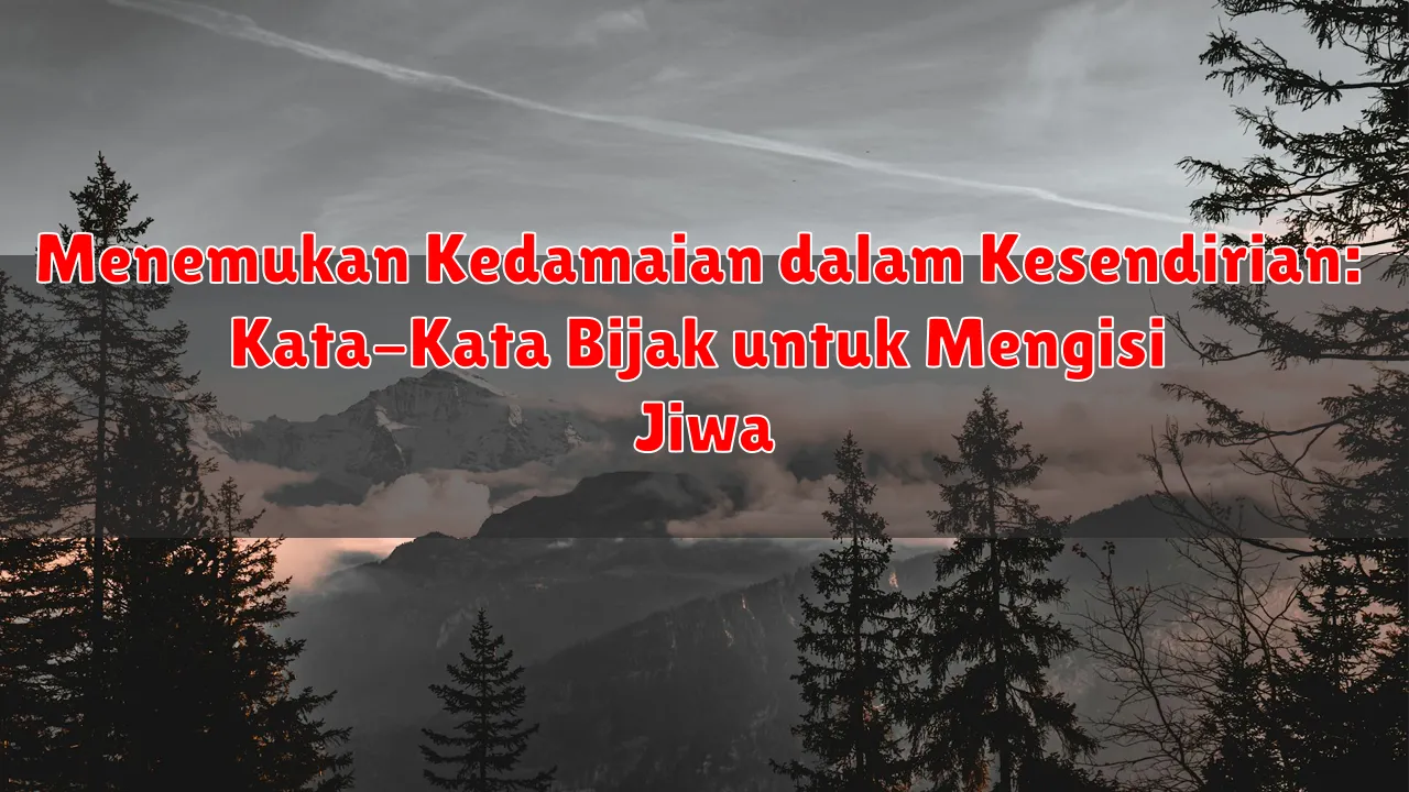 Menemukan Kedamaian dalam Kesendirian: Kata-Kata Bijak untuk Mengisi Jiwa Menemukan Kedamaian dalam Kesendirian: Kata-Kata Bijak untuk Mengisi Jiwa