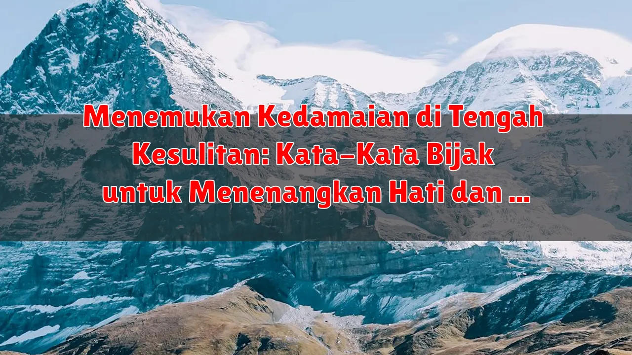 Menemukan Kedamaian di Tengah Kesulitan: Kata-Kata Bijak untuk Menenangkan Hati dan Pikiran Menemukan Kedamaian di Tengah Kesulitan: Kata-Kata Bijak untuk Menenangkan Hati dan Pikiran