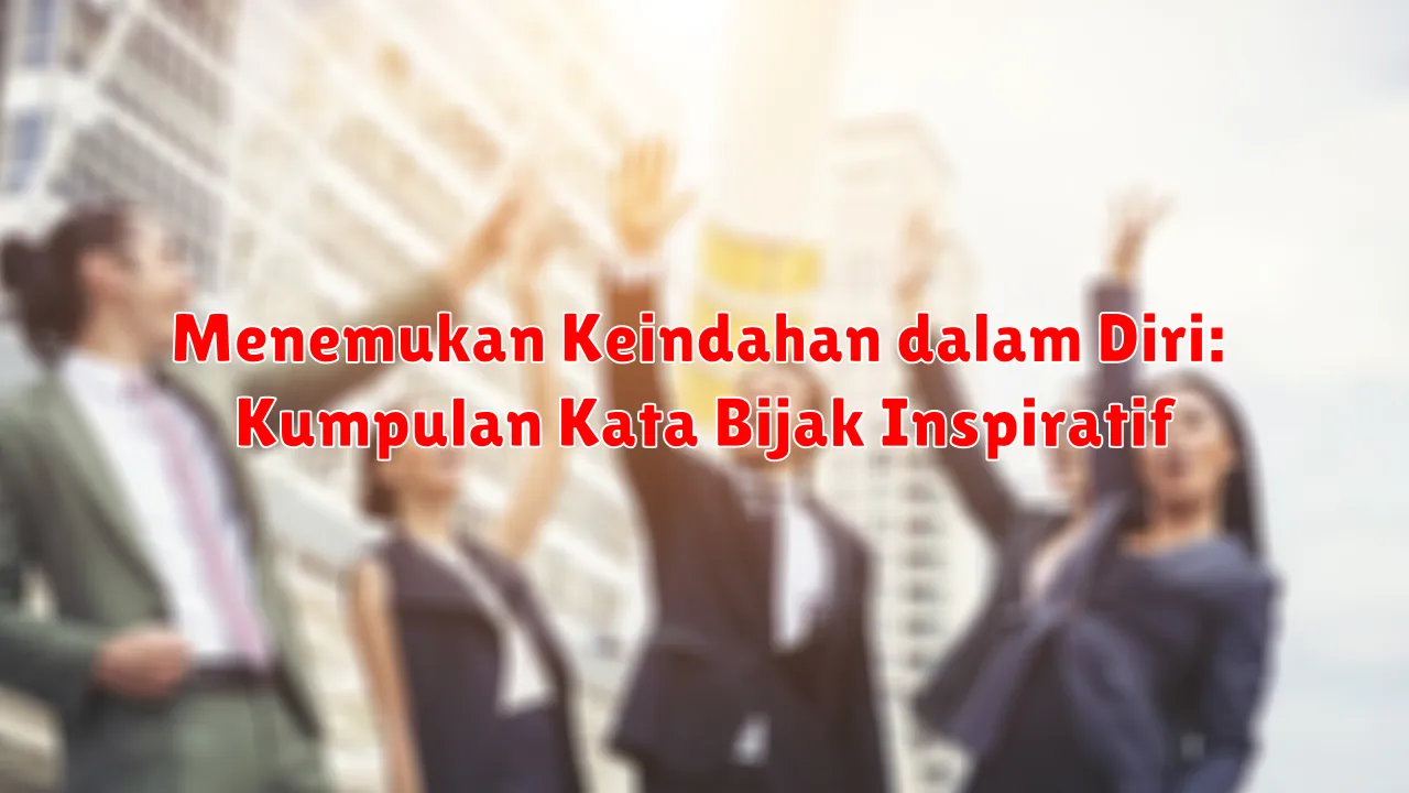 Menemukan Keindahan dalam Diri: Kumpulan Kata Bijak Inspiratif Menemukan Keindahan dalam Diri: Kumpulan Kata Bijak Inspiratif