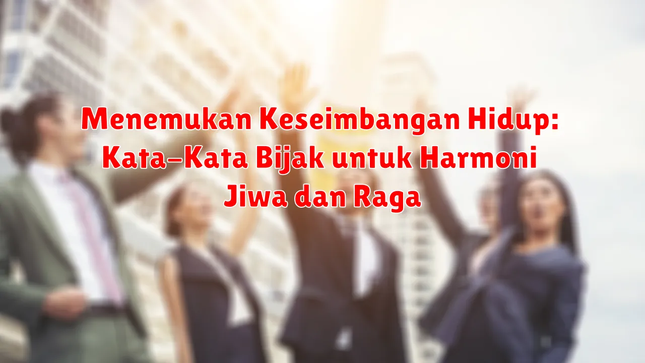 Menemukan Keseimbangan Hidup: Kata-Kata Bijak untuk Harmoni Jiwa dan Raga Menemukan Keseimbangan Hidup: Kata-Kata Bijak untuk Harmoni Jiwa dan Raga