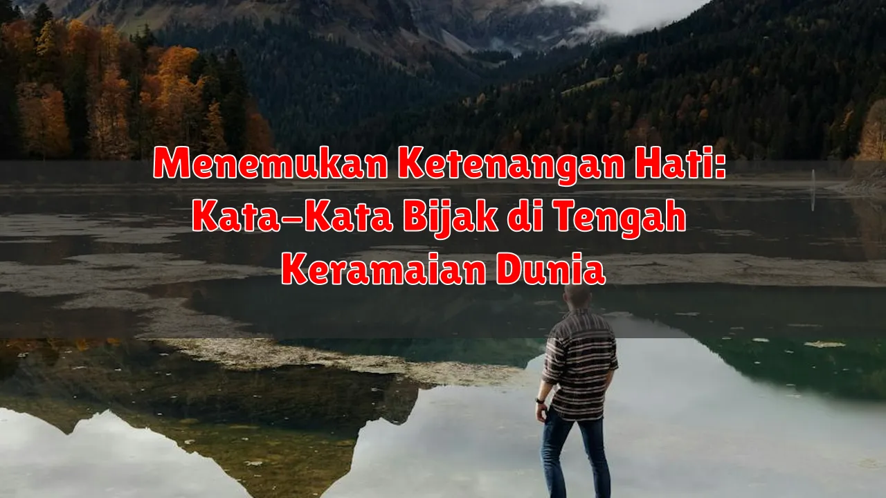 Menemukan Ketenangan Hati: Kata-Kata Bijak di Tengah Keramaian Dunia Menemukan Ketenangan Hati: Kata-Kata Bijak di Tengah Keramaian Dunia