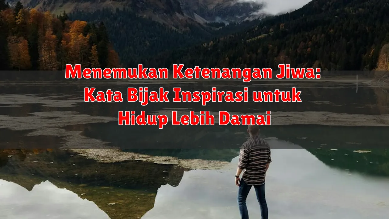 Menemukan Ketenangan Jiwa: Kata Bijak Inspirasi untuk Hidup Lebih Damai Menemukan Ketenangan Jiwa: Kata Bijak Inspirasi untuk Hidup Lebih Damai