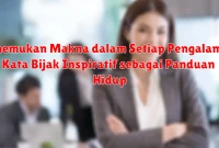 Menemukan Makna dalam Setiap Pengalaman: Kata Bijak Inspiratif sebagai Panduan Hidup Menemukan Makna dalam Setiap Pengalaman: Kata Bijak Inspiratif sebagai Panduan Hidup
