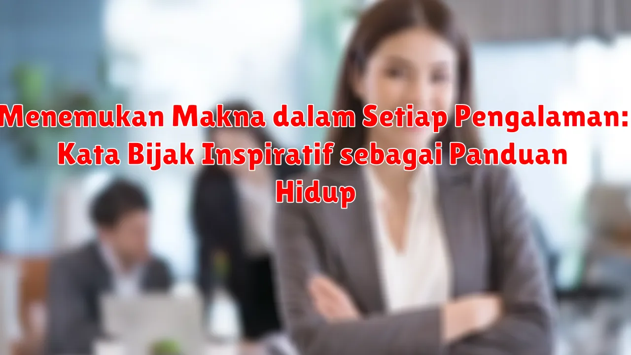 Menemukan Makna dalam Setiap Pengalaman: Kata Bijak Inspiratif sebagai Panduan Hidup Menemukan Makna dalam Setiap Pengalaman: Kata Bijak Inspiratif sebagai Panduan Hidup