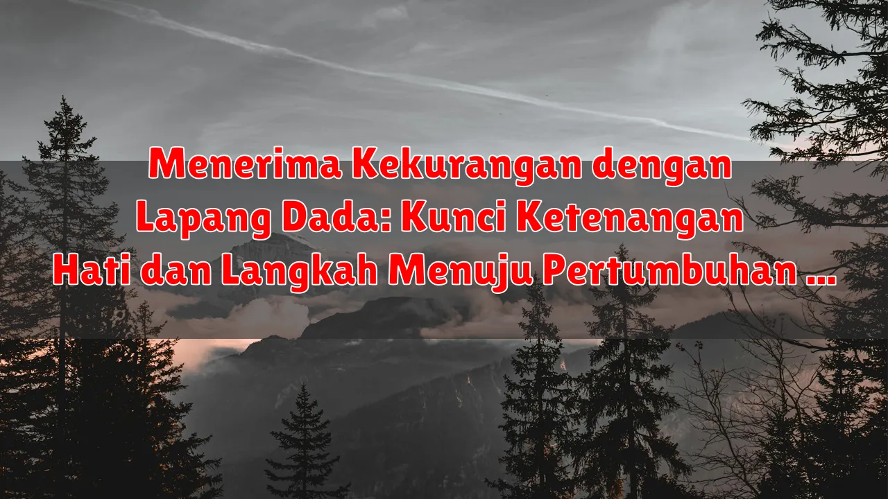 Menerima Kekurangan dengan Lapang Dada: Kunci Ketenangan Hati dan Langkah Menuju Pertumbuhan Diri Menerima Kekurangan dengan Lapang Dada: Kunci Ketenangan Hati dan Langkah Menuju Pertumbuhan Diri