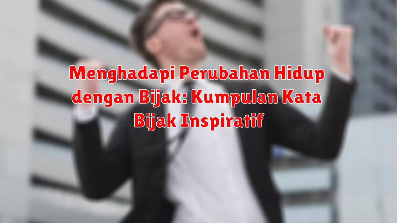 Menghadapi Perubahan Hidup dengan Bijak: Kumpulan Kata Bijak Inspiratif Menghadapi Perubahan Hidup dengan Bijak: Kumpulan Kata Bijak Inspiratif